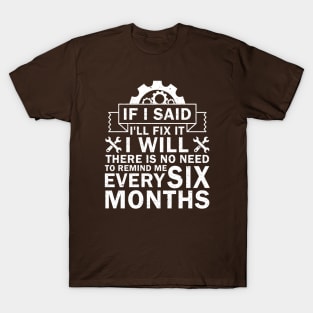 If I Said I'll Fix It I Will There Is No Need To Remind Me T-Shirt